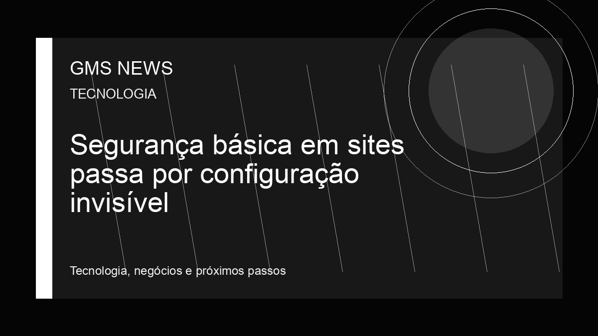 Arte editorial da GMS NEWS para: Segurança básica em sites passa por configuração invisível