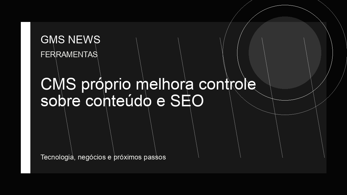 Arte editorial da GMS NEWS para: CMS próprio melhora controle sobre conteúdo e SEO